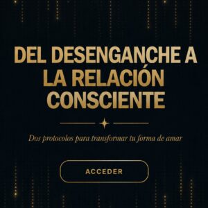 Protocolo de Desenganche: Del Enganche a la Relación Consciente 